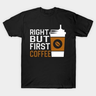 Right But First Coffee T-Shirt